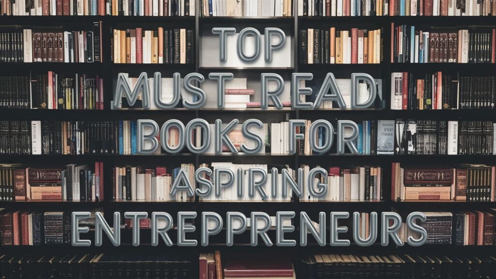 Top 10 Must-Read Books for Aspiring Entrepreneurs